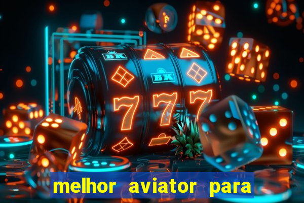 melhor aviator para ganhar dinheiro